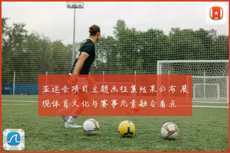 亚运会项目主题画征集结果公布 展现体育文化与赛事元素融合看点