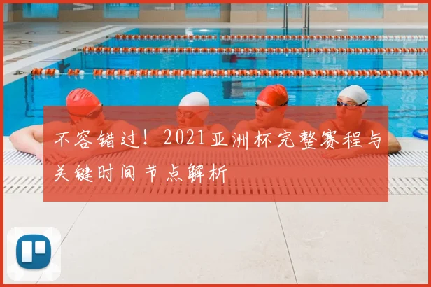 不容错过！2021亚洲杯完整赛程与关键时间节点解析