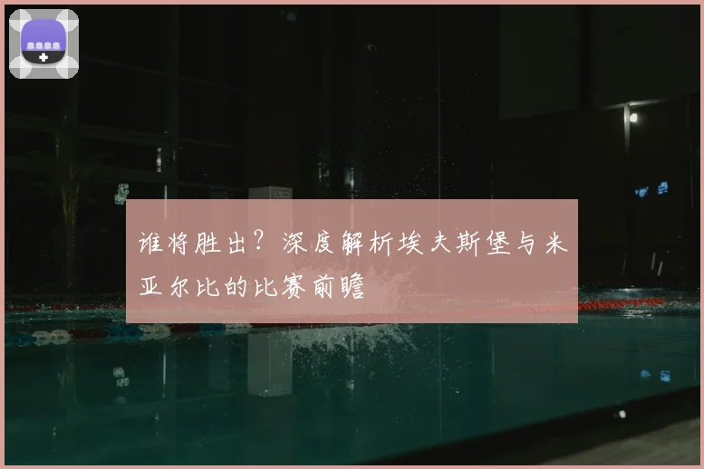 谁将胜出？深度解析埃夫斯堡与米亚尔比的比赛前瞻